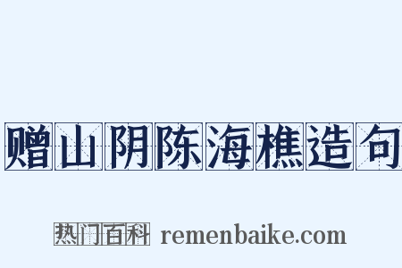 赠山阴陈海樵造句是什么意思的图片
